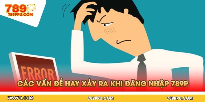 Các vấn đề hay xảy ra khi đăng nhập 789p
