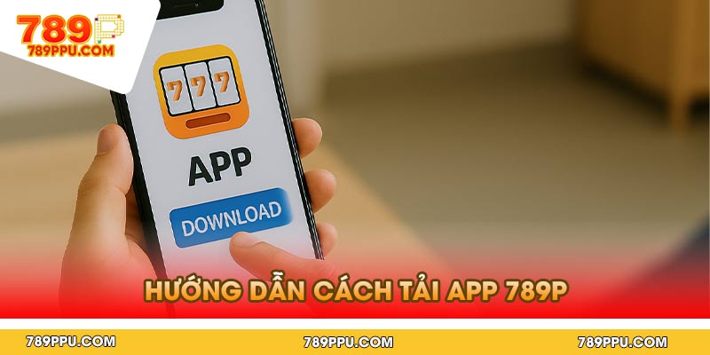 Hướng Dẫn Cách Tải App 789p