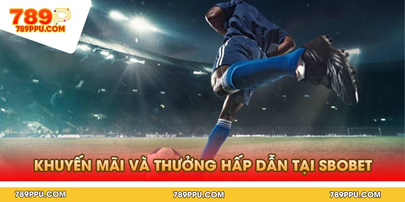 Khuyến Mãi và Thưởng Hấp Dẫn