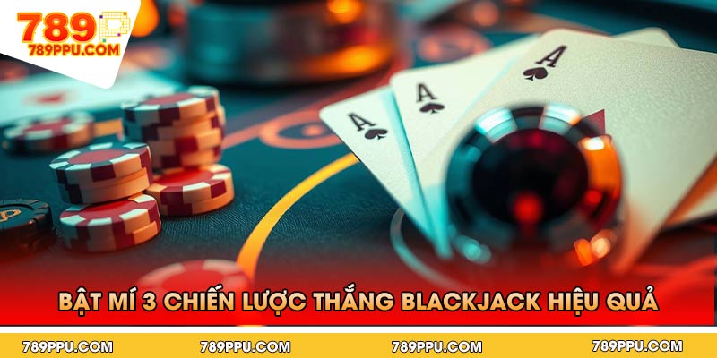 Bật Mí 3 Chiến Lược Thắng Blackjack Hiệu Quả
