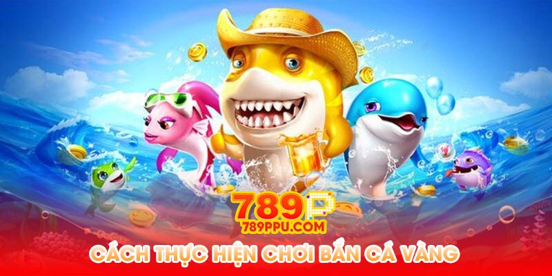 Cách thực hiện chơi bắn cá vàng