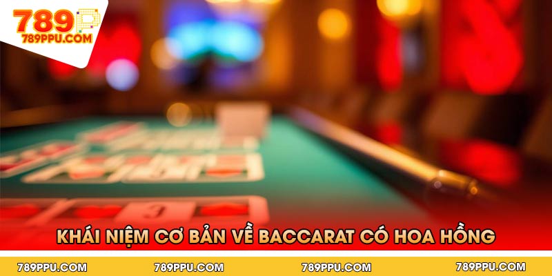 Khái Niệm Cơ Bản Về Baccarat Có Hoa Hồng
