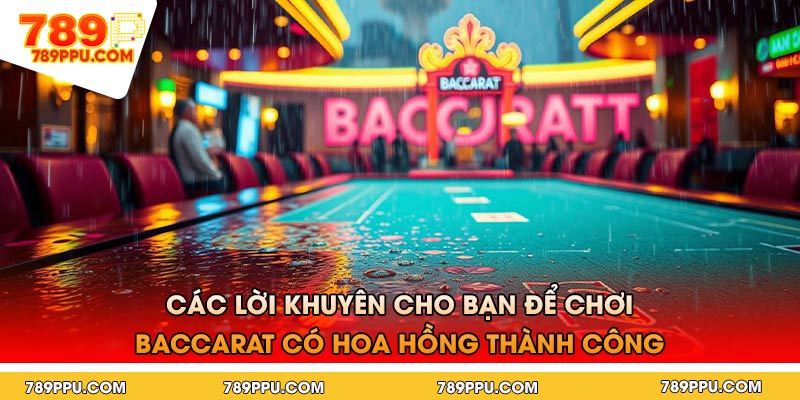 Các Lời Khuyên Cho Bạn Để Chơi Baccarat Có Hoa Hồng Thành Công