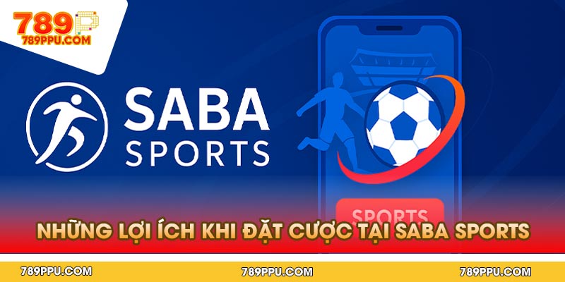 Những Lợi Ích Khi Đặt Cược Tại Saba Sports